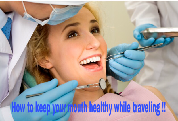How to Keep Your Mouth Healthy While Travelling !!